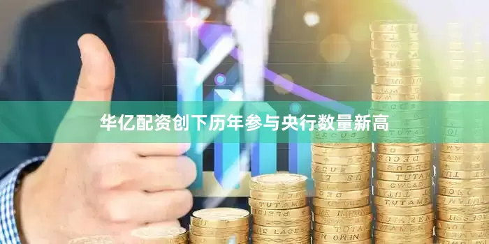 华亿配资创下历年参与央行数量新高
