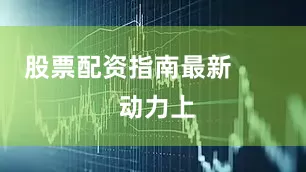 股票配资指南最新        动力上