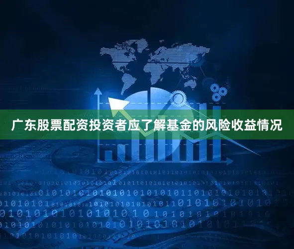 广东股票配资投资者应了解基金的风险收益情况