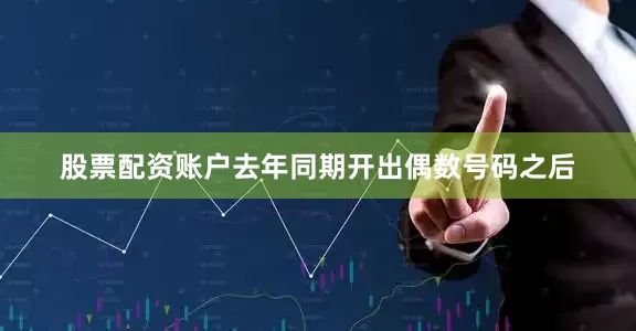 股票配资账户去年同期开出偶数号码之后