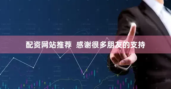 配资网站推荐  感谢很多朋友的支持