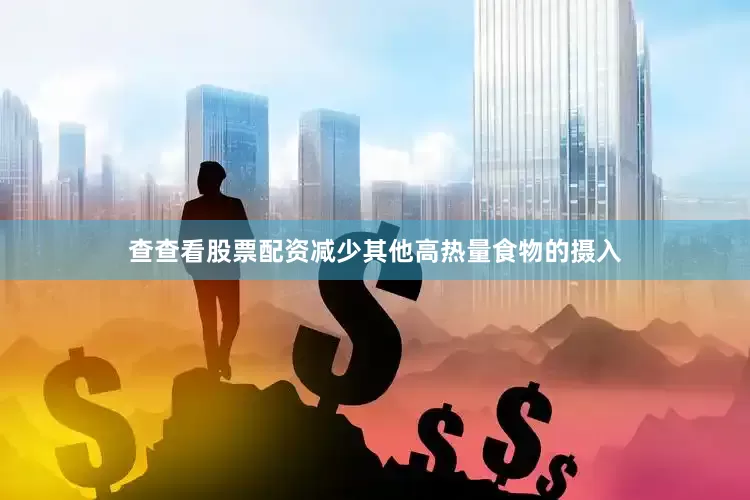 查查看股票配资减少其他高热量食物的摄入
