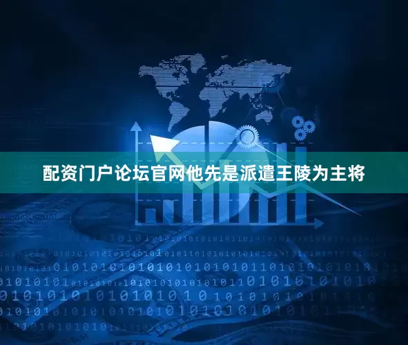 配资门户论坛官网他先是派遣王陵为主将