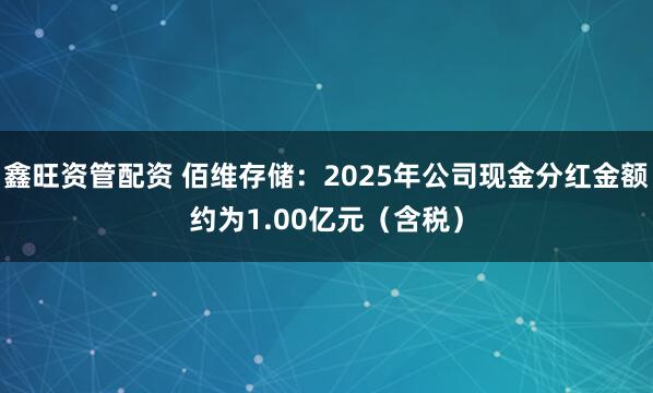 鑫旺资管配资 佰维存储：2025年公司现金分红金额约为1.00亿元（含税）